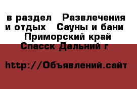  в раздел : Развлечения и отдых » Сауны и бани . Приморский край,Спасск-Дальний г.